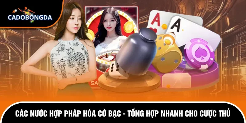 Các Nước Hợp Pháp Hóa Cờ Bạc - Tổng Hợp Nhanh Cho Cược Thủ 5 Các Nước Hợp Pháp Hóa Cờ Bạc