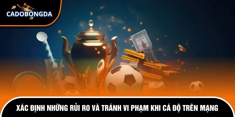 Cá Độ Trên Mạng Có Bị Bắt Không? Cách Thức Xử Lý Chi Tiết 2 Một số rủi ro để hạn chế vi phạm khi cá cược trên mạng.